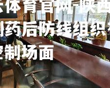 陕西国信制药后防线组织有序，控制场面